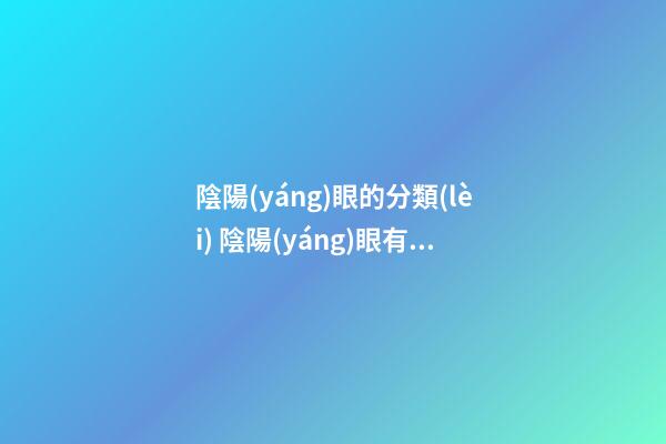 陰陽(yáng)眼的分類(lèi) 陰陽(yáng)眼有哪些